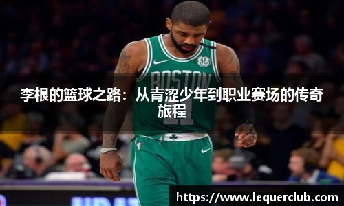李根的篮球之路：从青涩少年到职业赛场的传奇旅程