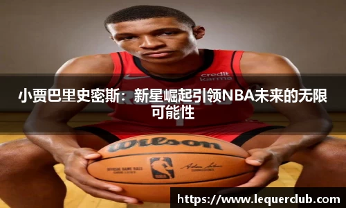 小贾巴里史密斯：新星崛起引领NBA未来的无限可能性